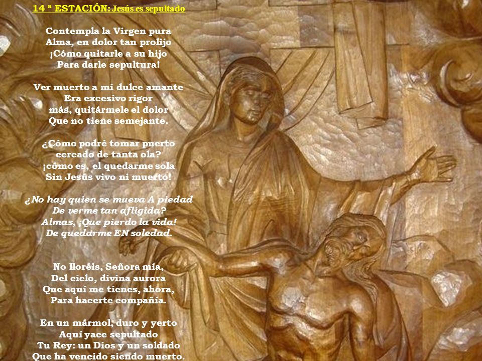14 ª ESTACIÓN: Jesús es sepultado Contempla la Virgen pura
