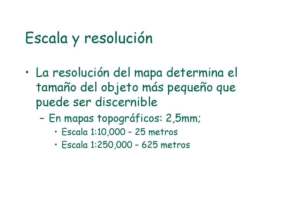 Escala y resolución La resolución del mapa determina el tamaño del objeto más pequeño que puede ser discernible.