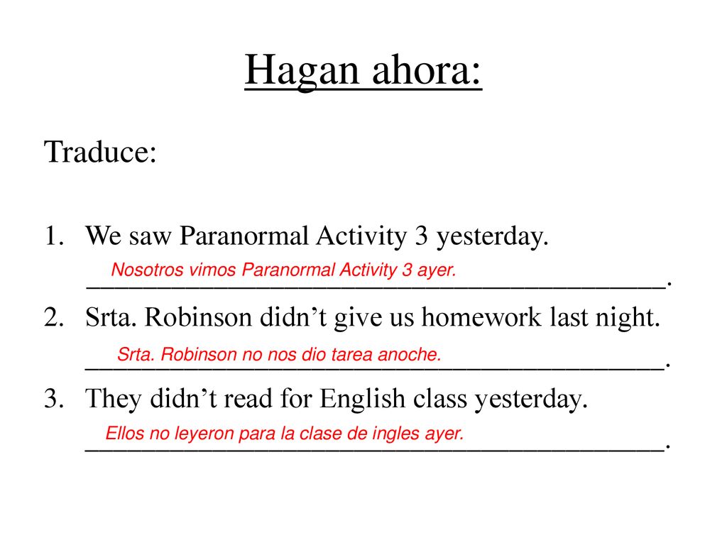 Hagan ahora: Traduce: We saw Paranormal Activity 3 yesterday.