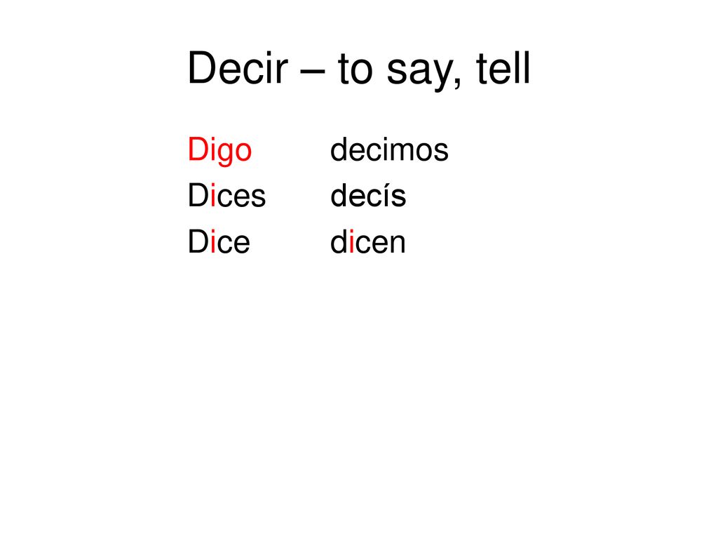 Decir – to say, tell Digo decimos Dices decís Dice dicen