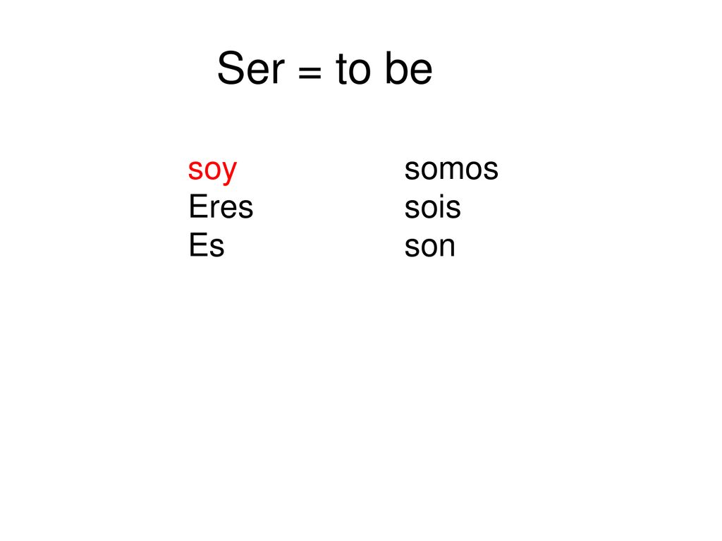 Ser = to be soy somos Eres sois Es son