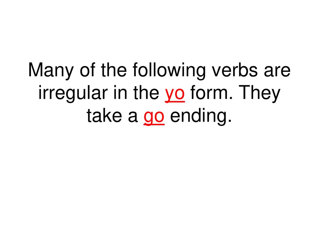 Many of the following verbs are irregular in the yo form