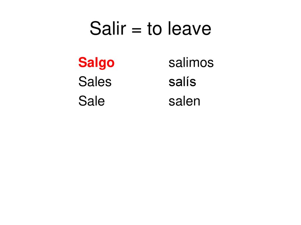 Salir = to leave Salgo salimos Sales salís Sale salen
