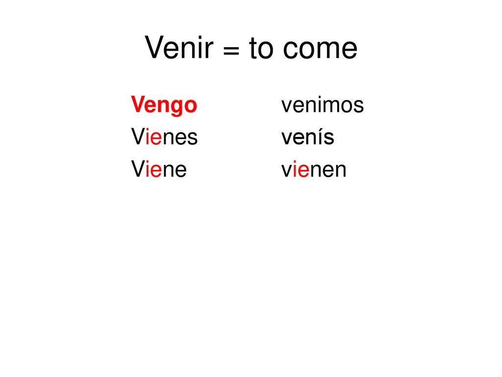 Venir = to come Vengo venimos Vienes venís Viene vienen