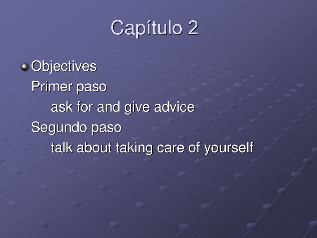 Capítulo 2 Objectives Primer paso ask for and give advice Segundo paso