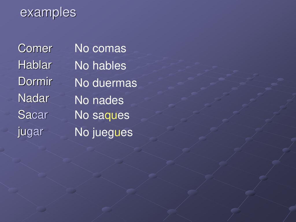 examples Comer Hablar Dormir Nadar Sacar jugar No comas No hables