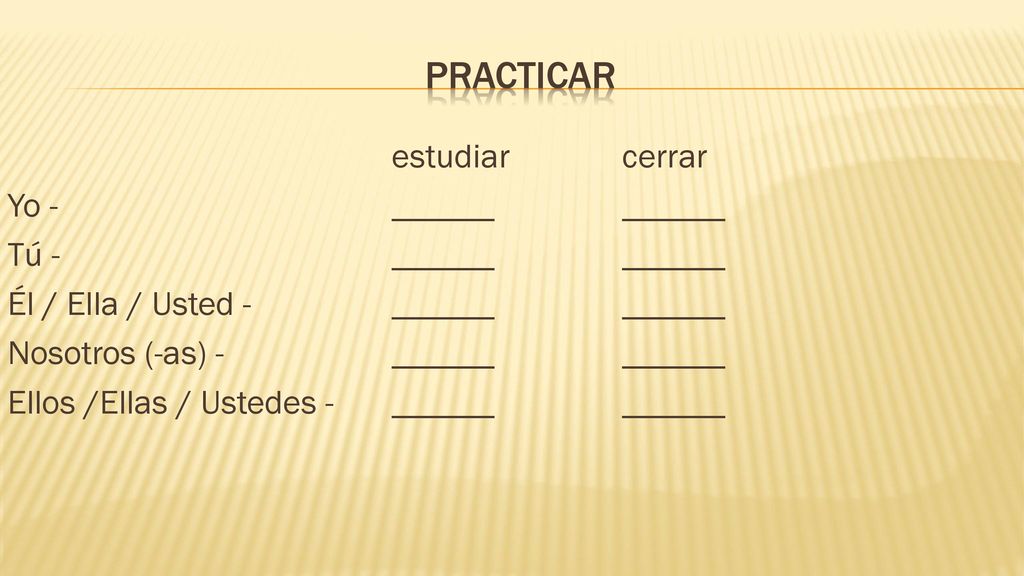 Practicar estudiar cerrar Yo - ______ ______ Tú - ______ ______