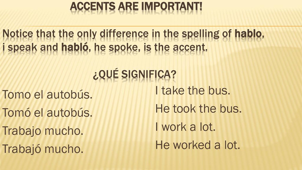 I take the bus. He took the bus. I work a lot. He worked a lot.