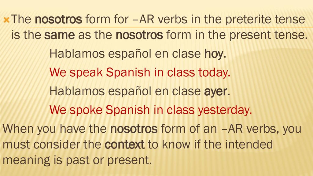 The nosotros form for –AR verbs in the preterite tense is the same as the nosotros form in the present tense.