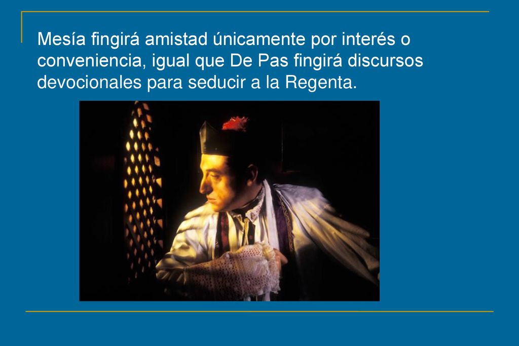 Mesía fingirá amistad únicamente por interés o conveniencia, igual que De Pas fingirá discursos devocionales para seducir a la Regenta.