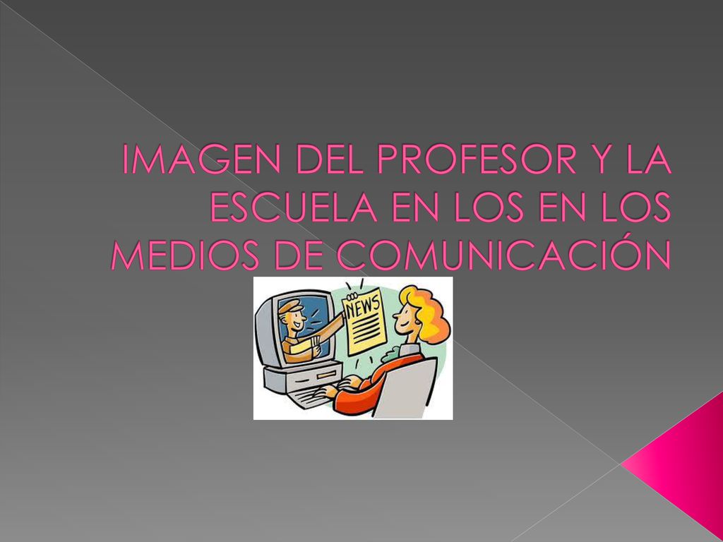IMAGEN DEL PROFESOR Y LA ESCUELA EN LOS EN LOS MEDIOS DE COMUNICACIÓN