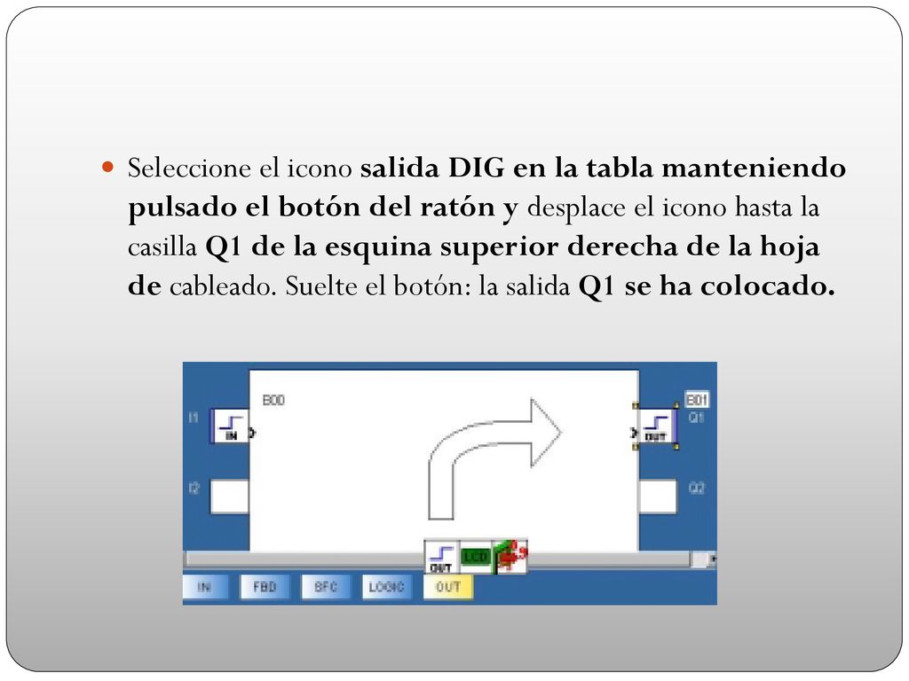 Seleccione el icono salida DIG en la tabla manteniendo pulsado el botón del ratón y desplace el icono hasta la casilla Q1 de la esquina superior derecha de la hoja de cableado.