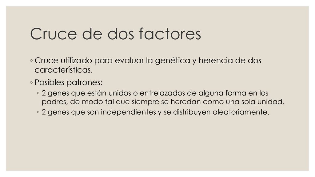 Cruce de dos factores Cruce utilizado para evaluar la genética y herencia de dos características. Posibles patrones: