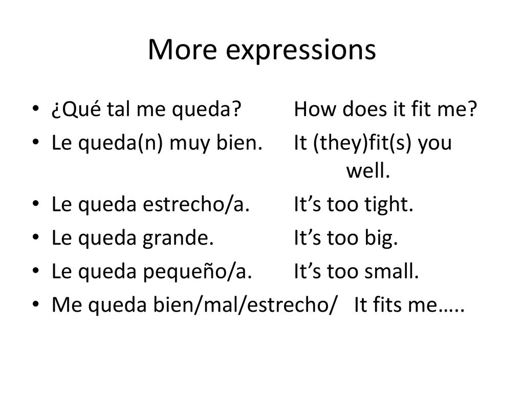 More expressions ¿Qué tal me queda How does it fit me