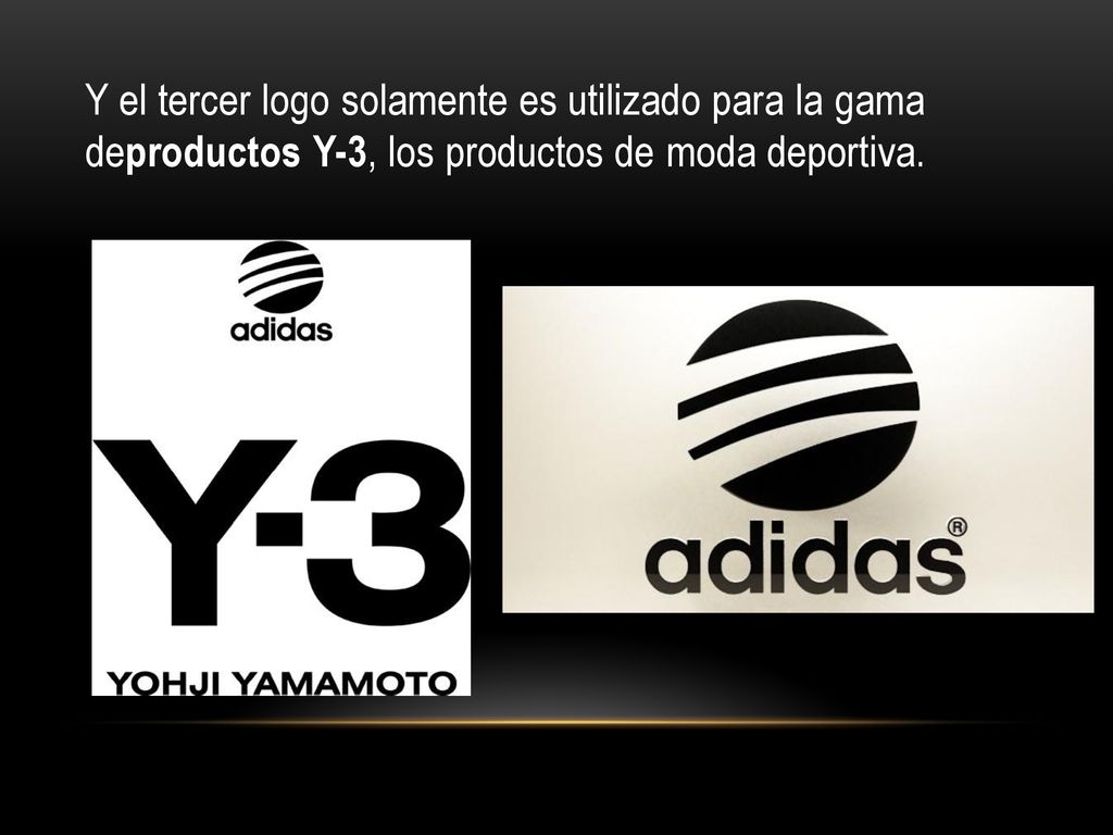 Y el tercer logo solamente es utilizado para la gama deproductos Y-3, los productos de moda deportiva.