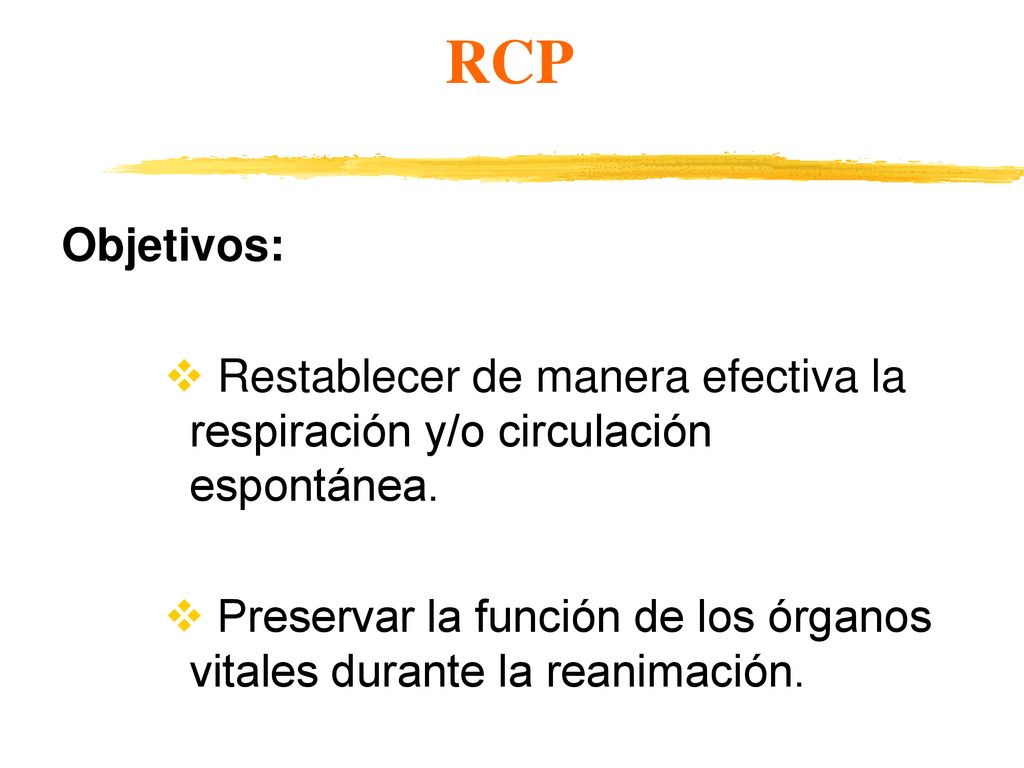 RCP Objetivos: Restablecer de manera efectiva la respiración y/o circulación espontánea.