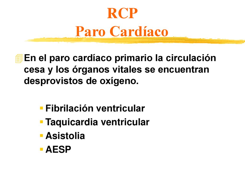 RCP Paro Cardíaco En el paro cardíaco primario la circulación cesa y los órganos vitales se encuentran desprovistos de oxígeno.