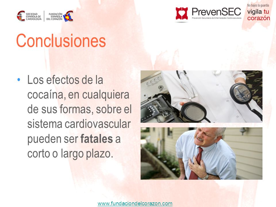Conclusiones Los efectos de la cocaína, en cualquiera de sus formas, sobre el sistema cardiovascular pueden ser fatales a corto o largo plazo.