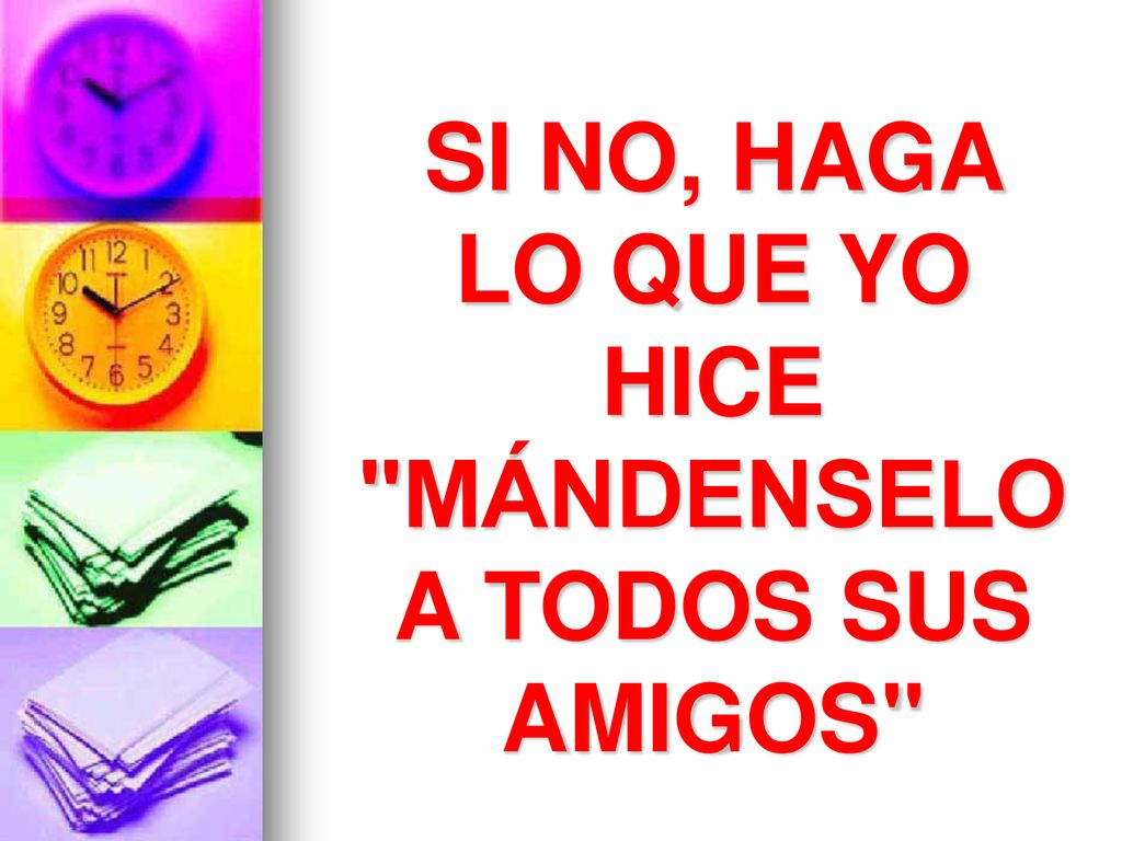 SI NO, HAGA LO QUE YO HICE MÁNDENSELO A TODOS SUS AMIGOS