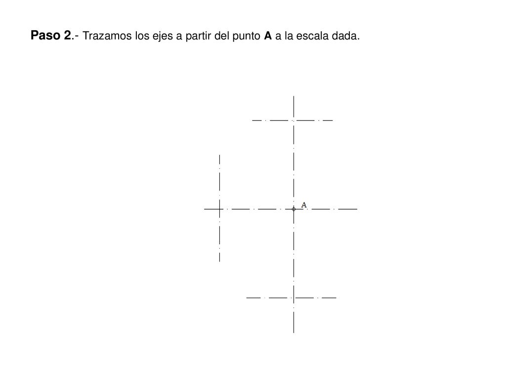 Paso 2.- Trazamos los ejes a partir del punto A a la escala dada.