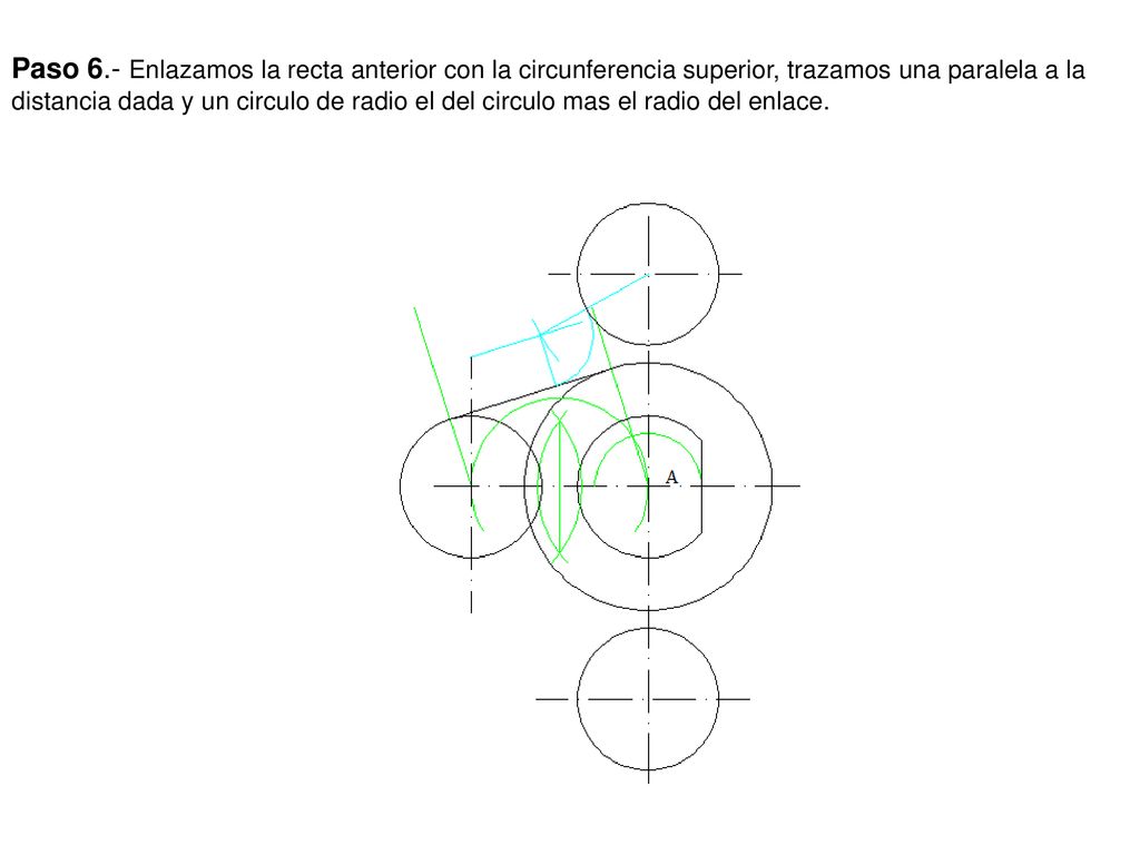 Paso 6.- Enlazamos la recta anterior con la circunferencia superior, trazamos una paralela a la distancia dada y un circulo de radio el del circulo mas el radio del enlace.