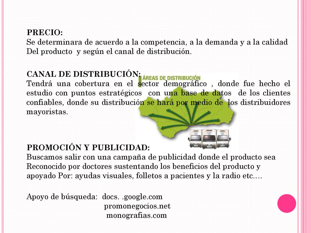 PRECIO: Se determinara de acuerdo a la competencia, a la demanda y a la calidad. Del producto y según el canal de distribución.