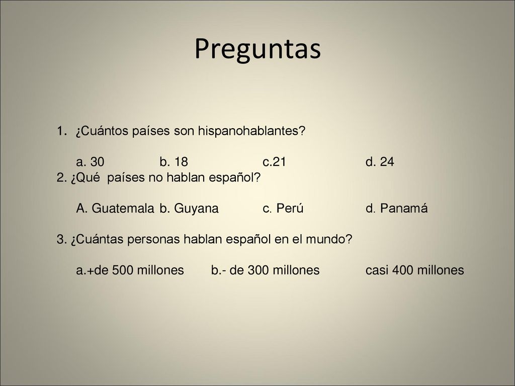 Preguntas ¿Cuántos países son hispanohablantes a. 30 b. 18 c.21 d. 24
