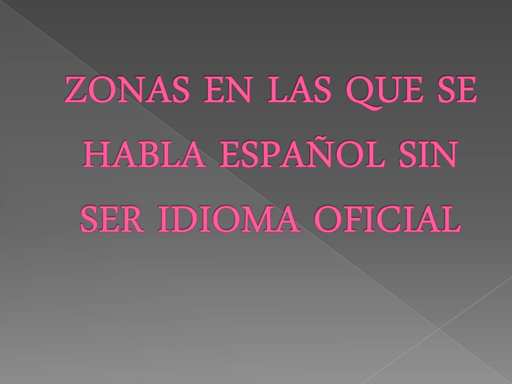 ZONAS EN LAS QUE SE HABLA ESPAÑOL SIN SER IDIOMA OFICIAL