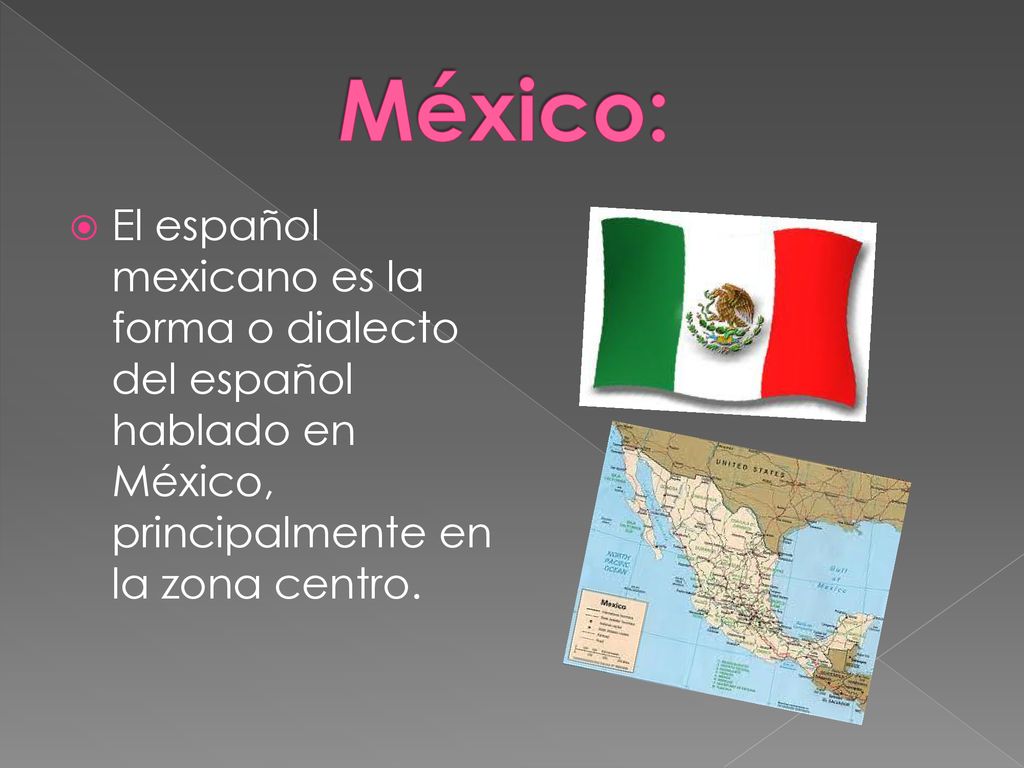 México: El español mexicano es la forma o dialecto del español hablado en México, principalmente en la zona centro.