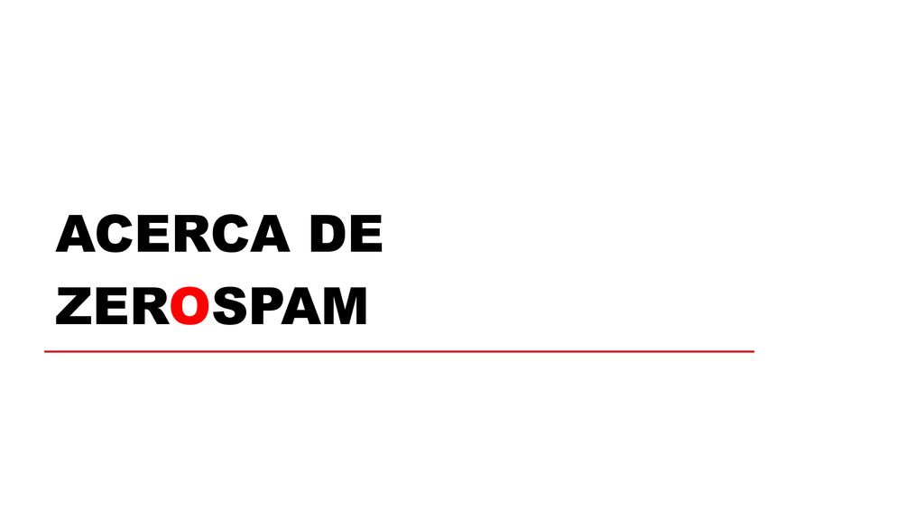 ACERCA DE ZEROSPAM We talked a lot about the security aspects already.