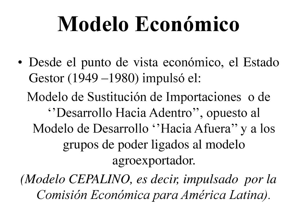 Modelo Económico Desde el punto de vista económico, el Estado Gestor (1949 –1980) impulsó el: