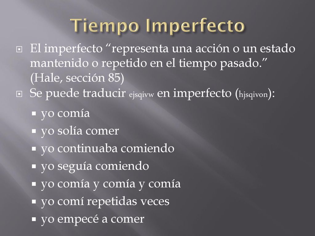 Tiempo Imperfecto El imperfecto representa una acción o un estado mantenido o repetido en el tiempo pasado. (Hale, sección 85)