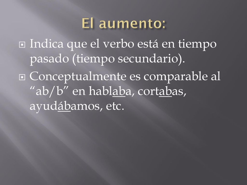 El aumento: Indica que el verbo está en tiempo pasado (tiempo secundario).