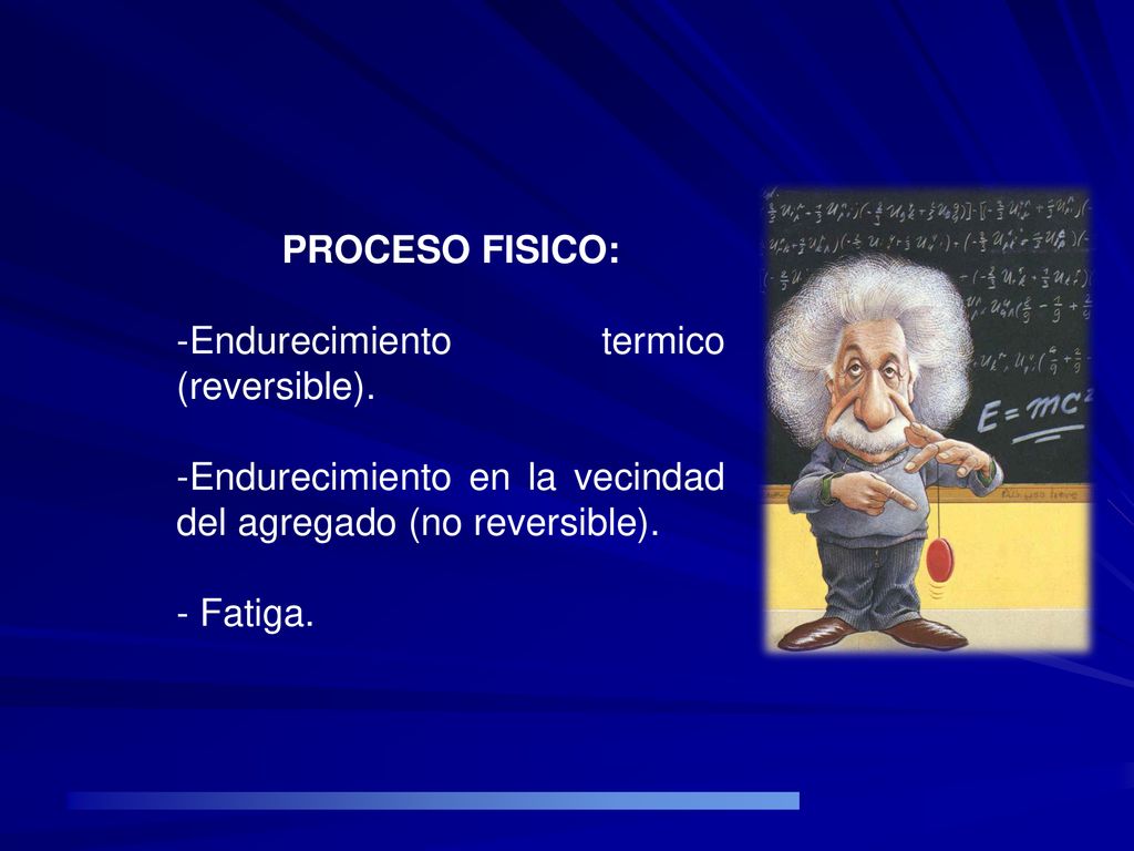 PROCESO FISICO: Endurecimiento termico (reversible). Endurecimiento en la vecindad del agregado (no reversible).