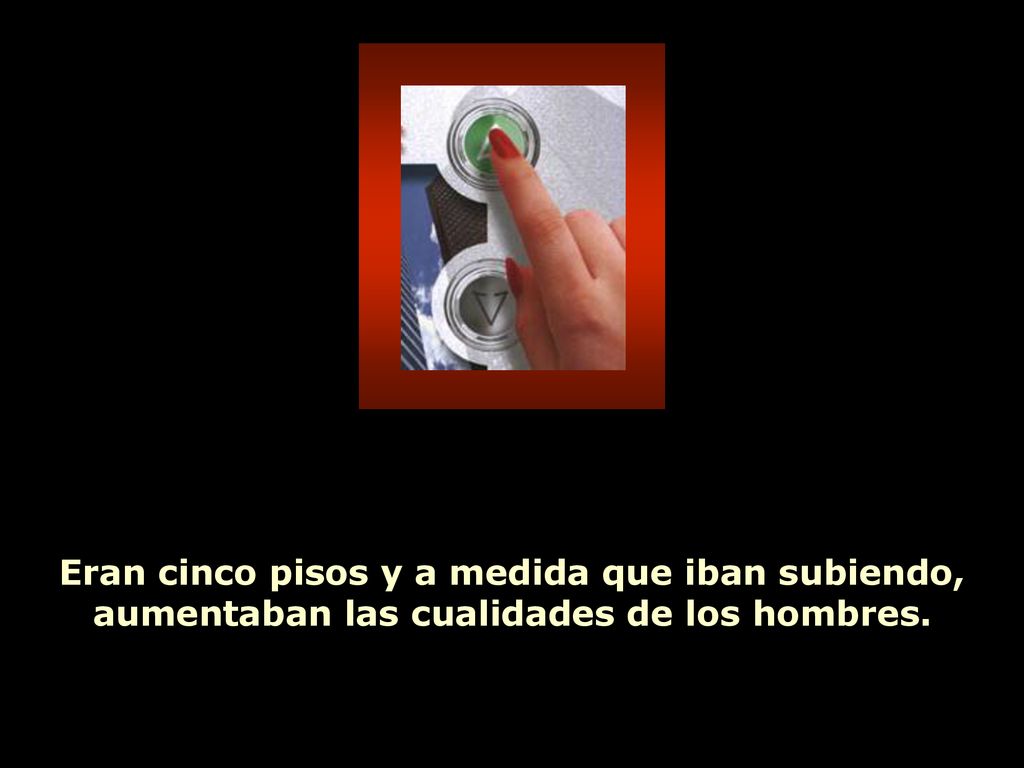 Eran cinco pisos y a medida que iban subiendo, aumentaban las cualidades de los hombres.
