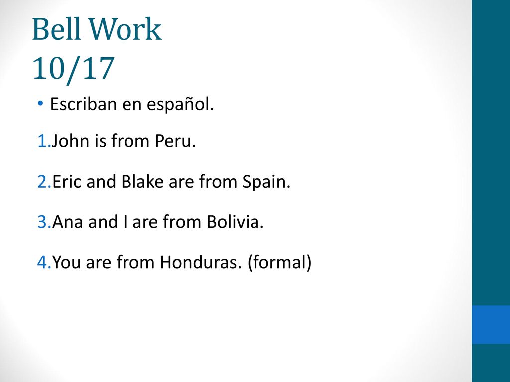 Bell Work 10/17 Escriban en español. John is from Peru.