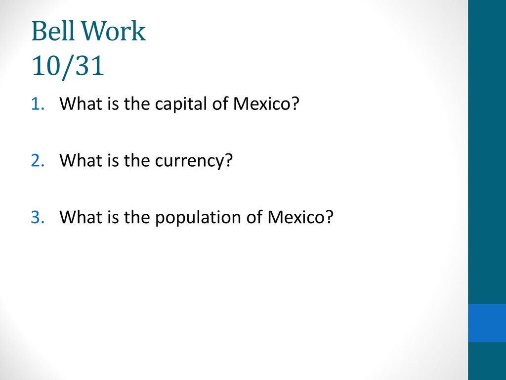 Bell Work 10/31 What is the capital of Mexico What is the currency