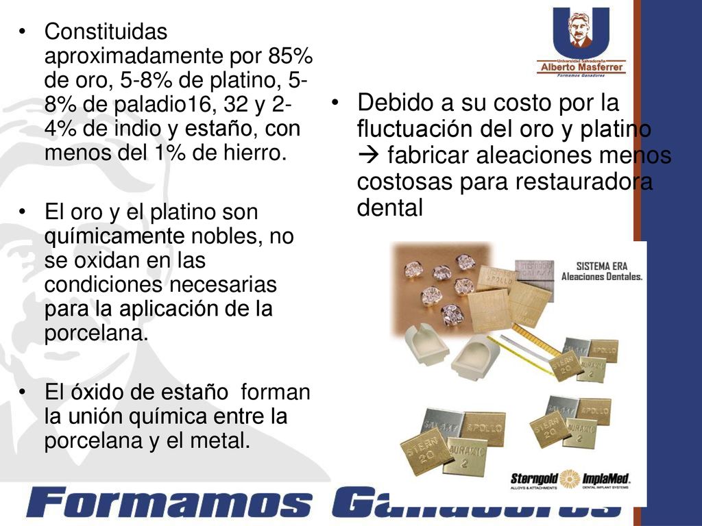 Constituidas aproximadamente por 85% de oro, 5-8% de platino, 5-8% de paladio16, 32 y 2-4% de indio y estaño, con menos del 1% de hierro.