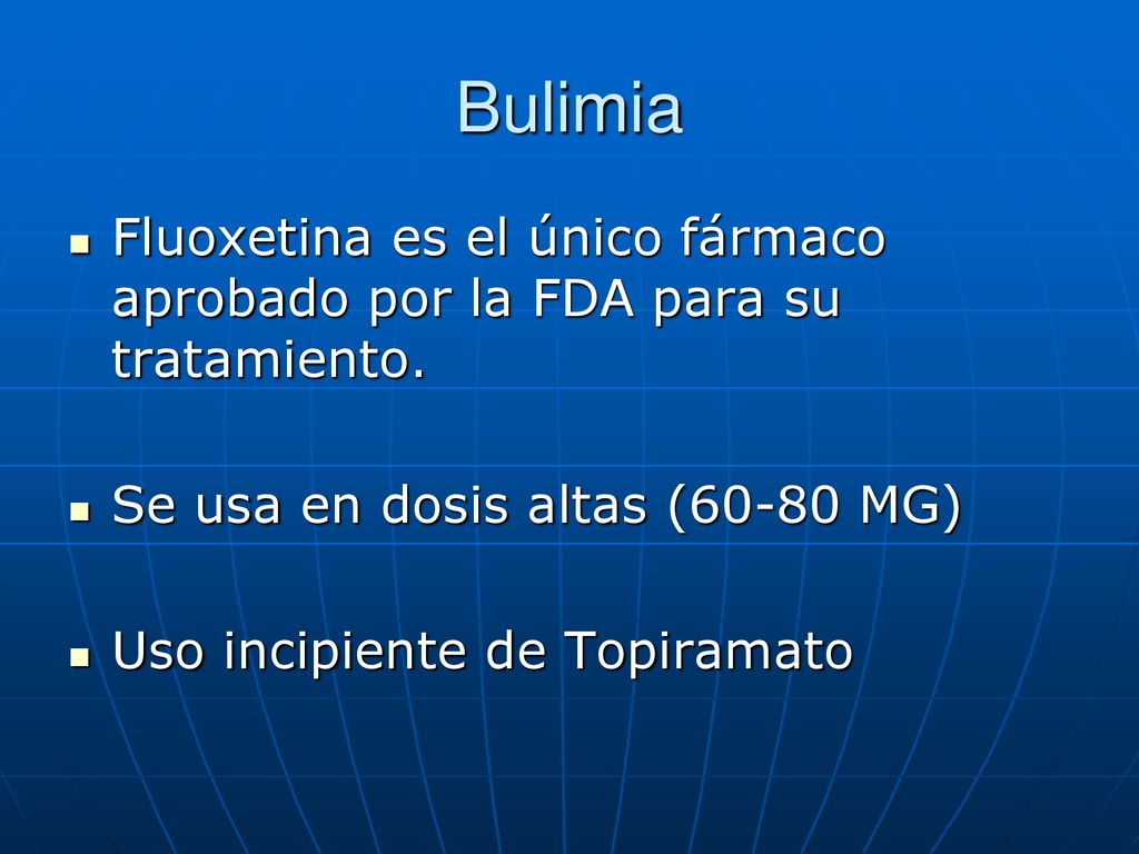 Bulimia Fluoxetina es el único fármaco aprobado por la FDA para su tratamiento. Se usa en dosis altas (60-80 MG)