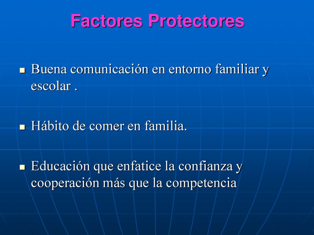 Factores Protectores Buena comunicación en entorno familiar y escolar . Hábito de comer en familia.