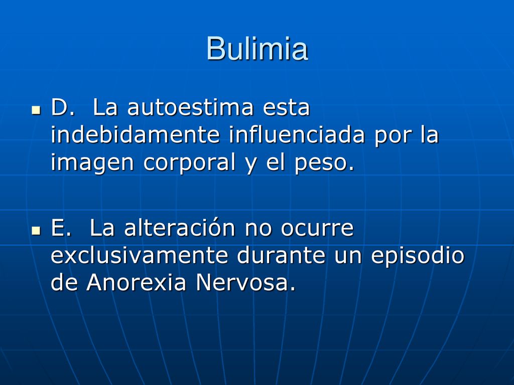 Bulimia D. La autoestima esta indebidamente influenciada por la imagen corporal y el peso.