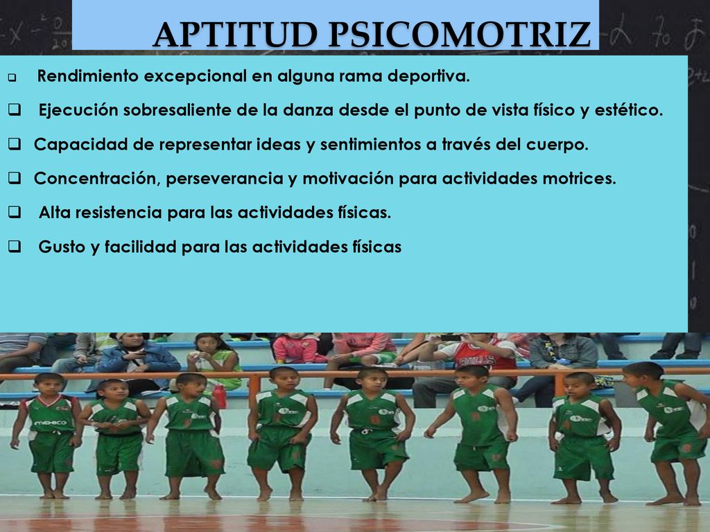APTITUD PSICOMOTRIZ Rendimiento excepcional en alguna rama deportiva. Ejecución sobresaliente de la danza desde el punto de vista físico y estético.