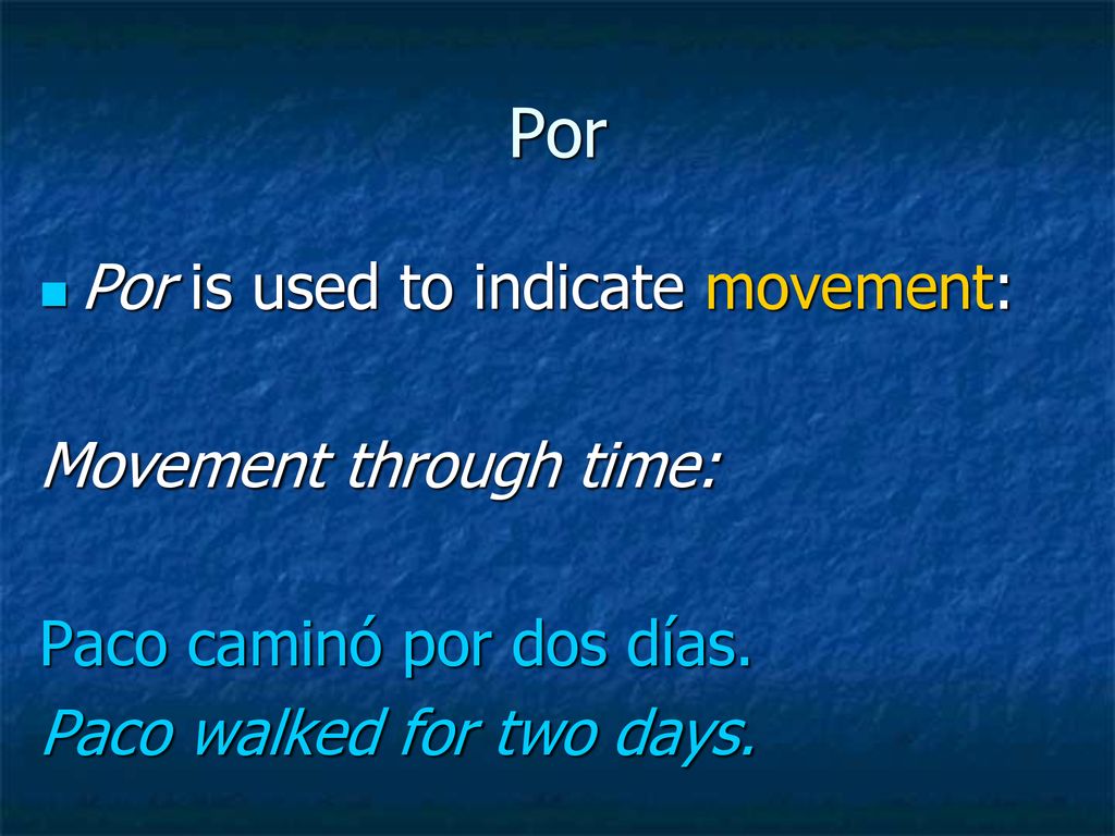 Por Por is used to indicate movement: Movement through time: