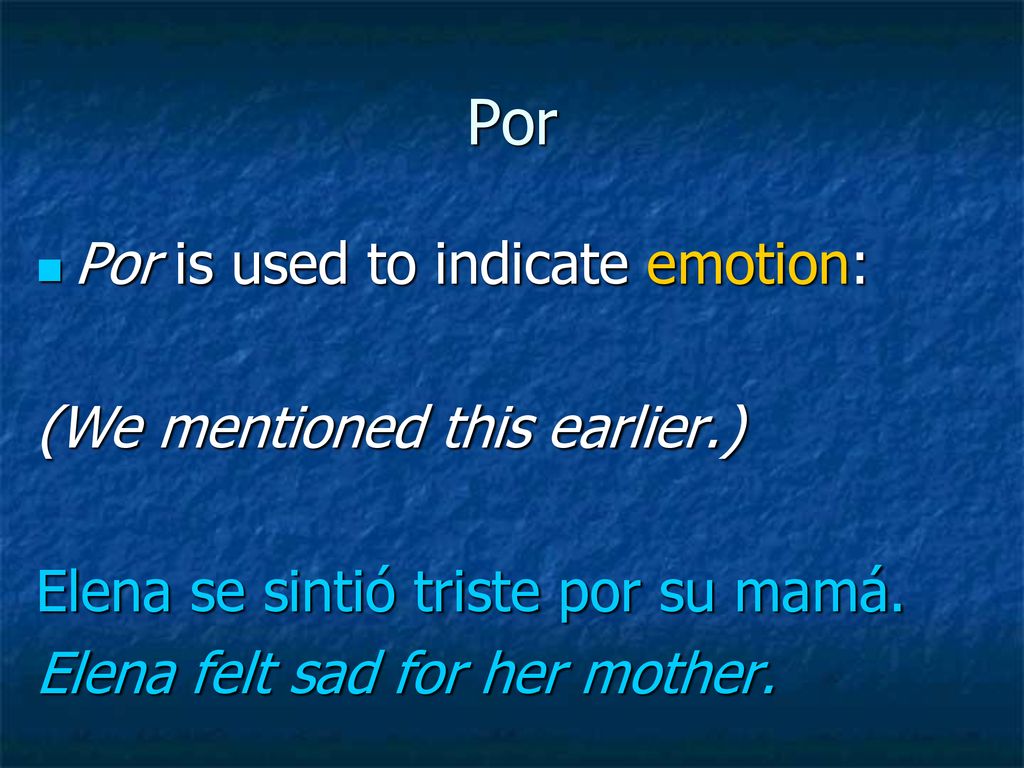 Por Por is used to indicate emotion: (We mentioned this earlier.)