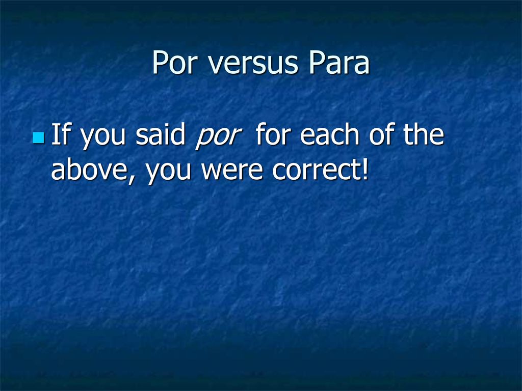 Por versus Para If you said por for each of the above, you were correct!