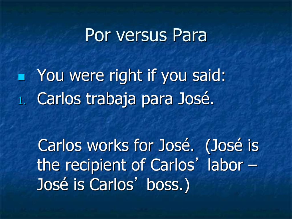 Por versus Para You were right if you said: Carlos trabaja para José.