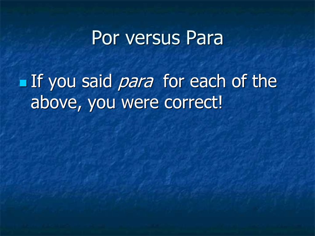 Por versus Para If you said para for each of the above, you were correct!
