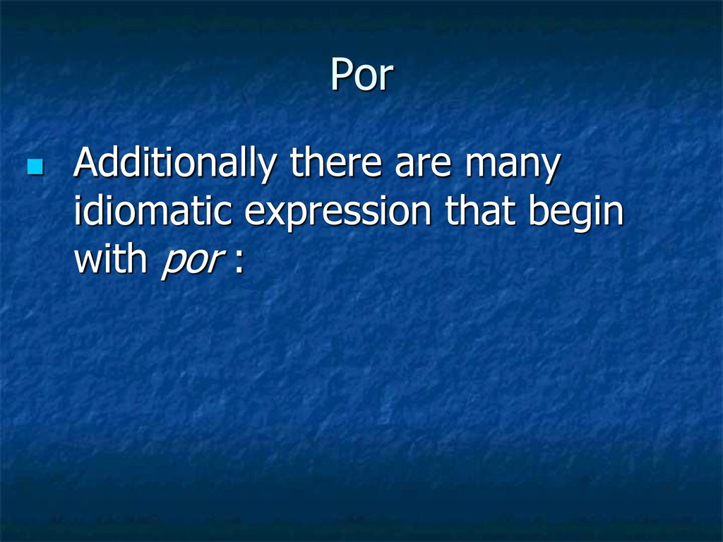 Por Additionally there are many idiomatic expression that begin with por :