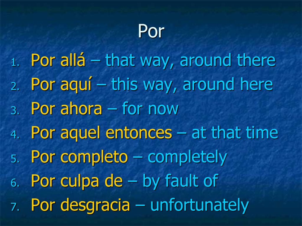 Por Por allá – that way, around there Por aquí – this way, around here