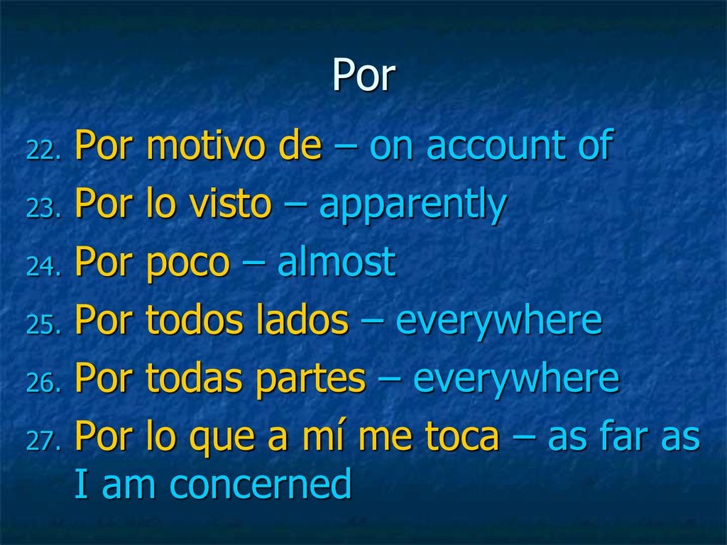 Por Por motivo de – on account of Por lo visto – apparently